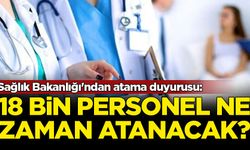 Sağlık Bakanlığı'ndan atama duyurusu: 18 bin personel ne zaman atanacak?