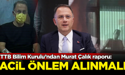 TTB Bilim Kurulu'ndan Murat Çalık için raporu: Acil önlem alınmalı