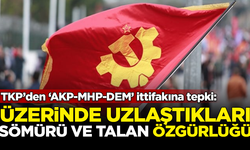 TKP’den ‘AKP-MHP-DEM’ ittifakına tepki: Uzlaştıkları, sömürü ve talan özgürlüğü