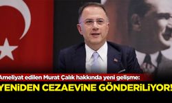 Ameliyat edilen Murat Çalık yeniden cezaevine gönderiliyor