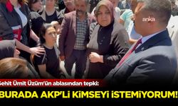 Şehit Ümit Üzüm'ün ablasından tepki: "Burada AKP’li kimseyi istemiyorum"