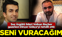 Suç örgütü lideri, gazeteci Dinçer Gökçe’yi tehdit etti: Seni vuracağım