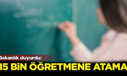 Bakanlık duyurdu: 15 bin öğretmene atama