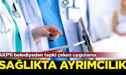 AKP'li belediyeden tepki çeken uygulama: Sağlıkta ayrımcılık
