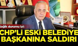 CHP'li eski belediye başkanına saldırı