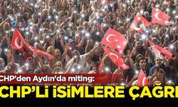 CHP'den Aydın'da miting: CHP'li isimlere çağrı