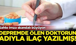 Sahte imza skandalı büyüyor: Depremde ölen doktorun adıyla ilaç yazılmış