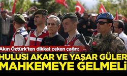 Akın Öztürk'ten dikkat çeken çağrı: Hulusi Akar ve Yaşar Güler mahkemeye gelmeli