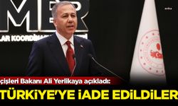 İçişleri Bakanı Ali Yerlikaya açıkladı: Türkiye'ye iade edildiler