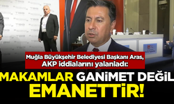 Muğla Büyükşehir Belediyesi Başkanı Aras, AKP iddialarını yalanladı: Makamlar ganimet değil emanettir