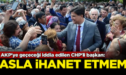 AKP'ye geçeceği iddia edilen CHP'li başkandan sert açıklama: Asla ihanet etmem