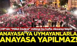 CHP’nin “Millet İradesi” mitingi bu hafta Aksaray’daydı: Anayasa'ya uymayanlarla Anayasa yapılmaz