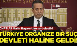 CHP'li Ali Mahir Başarır'dan sert eleştiri: Organize bir suç devleti...