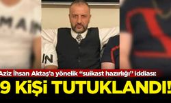 Aziz İhsan Aktaş’a yönelik “suikast hazırlığı” iddiası: 9 kişi tutuklandı