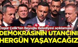 Özgür Çelik'ten Beyoğlu Belediyesi açıklaması: Demokrasinin utancını hergün yaşayacağız