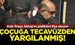 İtirafçı Aziz İhsan Aktaş, 15 yaşındaki çocuğa tecavüzden yargılanmış