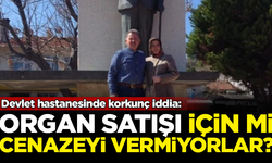 Devlet hastanesinde korkunç iddia: Organ satmak için mi cenazeyi vermiyorlar?
