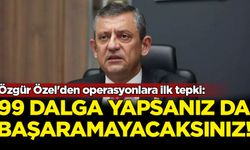 Özgür Özel'den operasyonlara ilk tepki: 99 dalga yapsanız da başaramayacaksınız