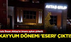 Aziz İhsan Aktaş'ın imara aykırı şirketi
