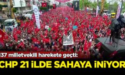 137 milletvekili harekete geçti: CHP 21 ilde sahaya iniyor