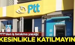 PTT'den iş bırakma yasağı: Kesinlikle katılmayın