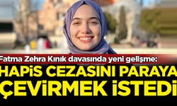 Fatma Zehra Kınık davasında yeni gelişme: Hapis cezasını paraya çevirmek istedi