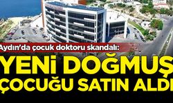 Aydın'da çocuk doktoru skandalı: Yeni doğmuş çocuğu satın aldı