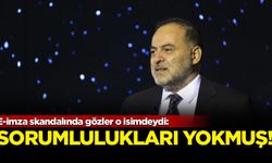 E-imza skandalında gözler o isimdeydi: Sorumlulukları yokmuş!