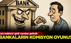 Faiz indirimi 'gizli' zamları getirdi: Bankaların komisyon oyunu