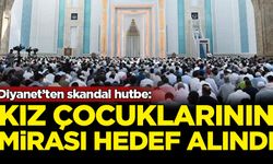 Diyanet’ten skandal hutbe: Kız çocuklarının mirası hedef alındı