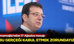 İmamoğlu'ndan 17 Ağustos mesajı: Bu gerçeği kabul etmek zorundayız