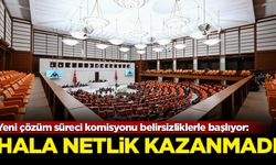 Yeni çözüm süreci komisyonu belirsizliklerle başlıyor: Hala netlik kazanmadı