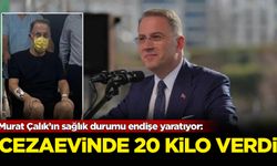 Murat Çalık’ın sağlık durumu endişe yaratıyor: Cezaevinde 20 kilo verdi