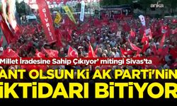 'Millet İradesine Sahip Çıkıyor’ mitingi Sivas’ta: Ant olsun ki AK Parti'nin iktidarı bitiyor