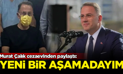 Murat Çalık cezaevinden paylaştı: Hayatımda yeni bir aşamadayım