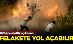 OGM'den kritik orman yangını açıklaması: Büyük bir felakete yok açabilir