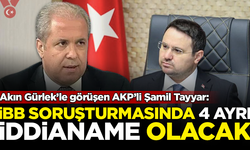 Akın Gürlek’le görüşen AKP’li Şamil Tayyar: İBB soruşturmasında 4 ayrı iddianame olacak