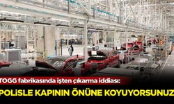 TOGG fabrikasında işten çıkarma iddiası: Polisle kapının önüne koyuyorsunuz