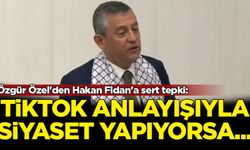 Özgür Özel'den Hakan Fidan'a: TikTok anlayışıyla siyaset yapıyorsa...
