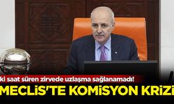 Meclis'te komisyon krizi: İki saat süren zirvede uzlaşma sağlanamadı
