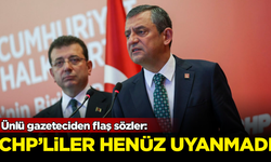 Ünlü gazeteciden flaş sözler: CHP'liler henüz uyanmadılar