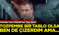Yandaş Cem Küçük’ten flaş itiraf: Tozpembe tablo olsa ben de çizerdim