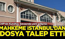 CHP'nin Kurultay davasında yeni gelişme: Mahkeme İstanbul'dan dosya istedi