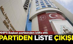 MHP'li Başkan istifa etti: Partiden liste çıkışı