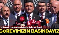 CHP'nin il başkanları İstanbul'da toplandı: Görevimizin başındayız