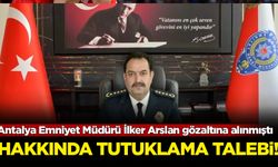 Antalya Emniyet Müdürü İlker Arslan gözaltına alınmıştı: Hakkında tutuklama talebi