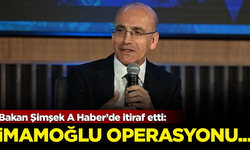 Bakan Şimşek A Haber'de itiraf etti: İmamoğlu operasyonu...
