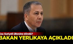 Bakan Yerlikaya açıkladı: Kaç Suriyeli ülkesine döndü?