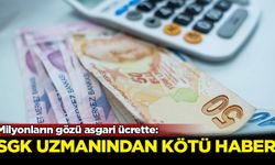 Milyonların gözü asgari ücrette: SGK uzmanından kötü haber