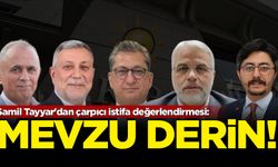 Şamil Tayyar'dan çarpıcı istifa değerlendirmesi